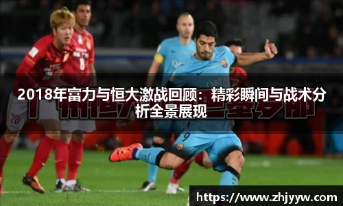2018年富力与恒大激战回顾：精彩瞬间与战术分析全景展现