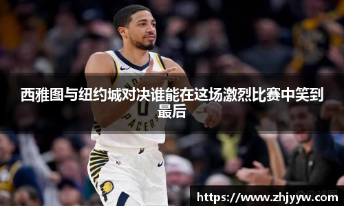 西雅图与纽约城对决谁能在这场激烈比赛中笑到最后
